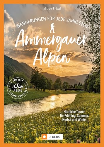 Wanderführer Bayern/Österreich – Wanderungen für jede Jahreszeit Ammergauer Alpen: Herrliche Touren für Frühling, Sommer, Herbst und Winter.